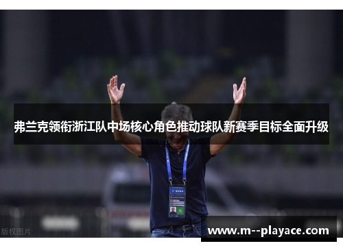 弗兰克领衔浙江队中场核心角色推动球队新赛季目标全面升级 弗兰克领衔浙江队中场核心角色推动球队新赛季目标全面升级