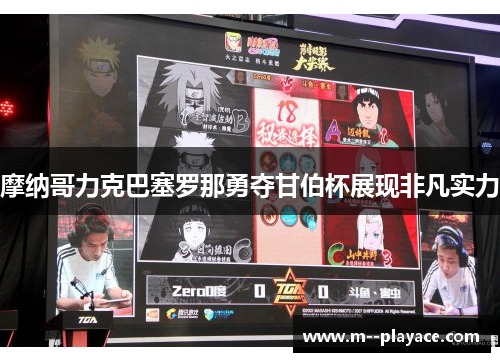 摩纳哥力克巴塞罗那勇夺甘伯杯展现非凡实力